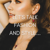 Let’s talk about Fashion and Style...